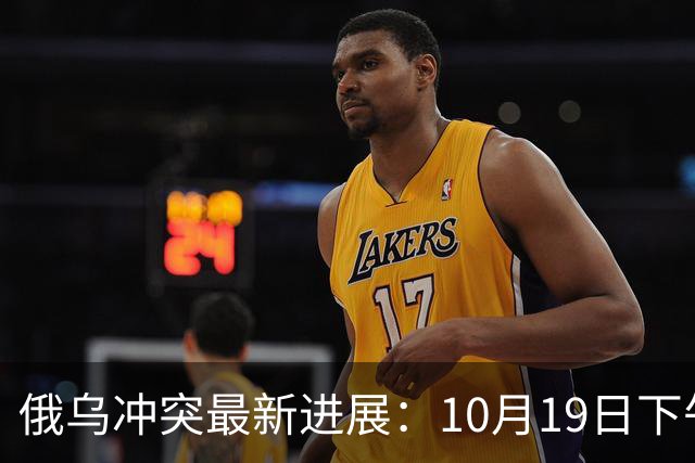 俄乌冲突最新进展：10月19日下午最新消息