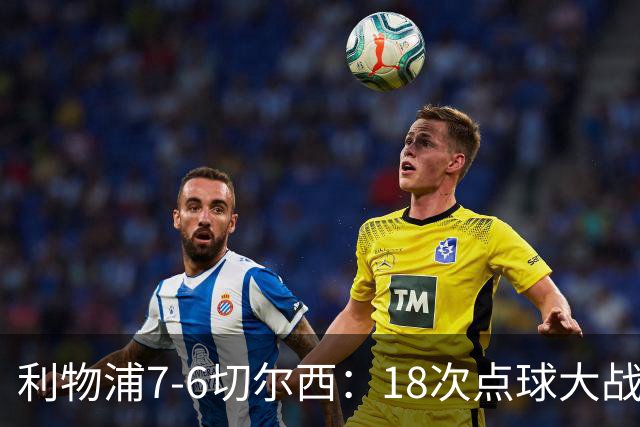 利物浦7-6切尔西：18次点球大战解析福法纳致命失误