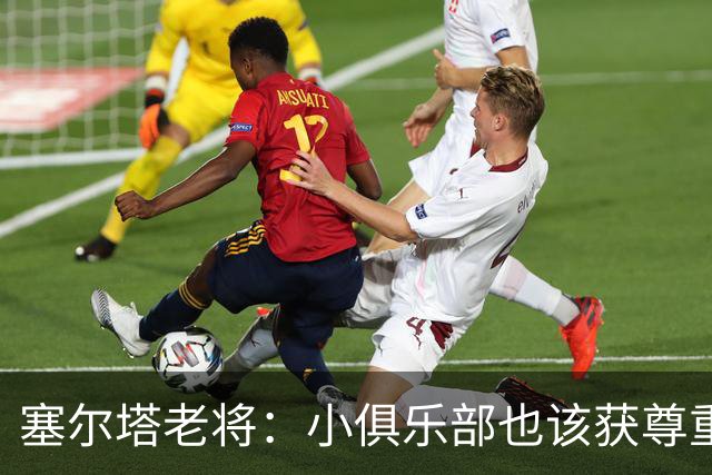 塞尔塔老将：小俱乐部也该获尊重 皇马这点球很可笑