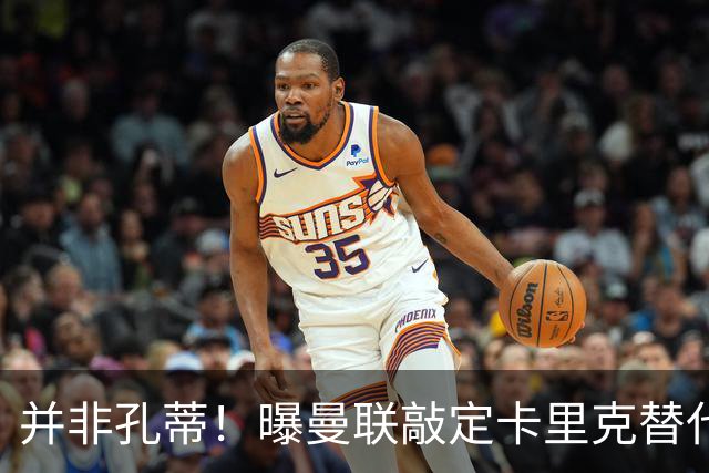 并非孔蒂！曝曼联敲定卡里克替代人选 系英超33岁少帅