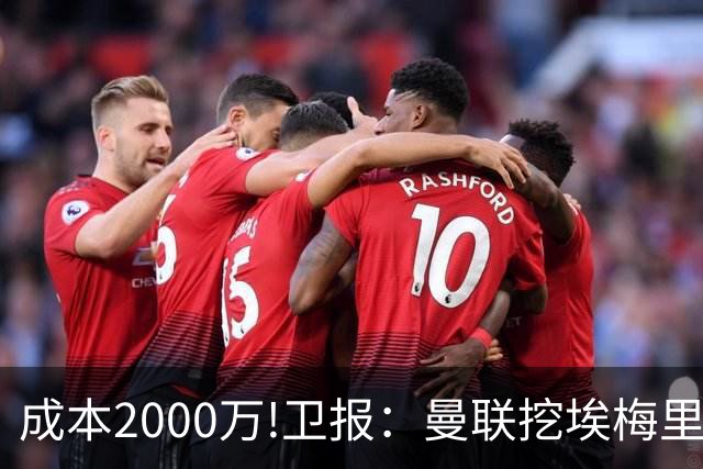 成本2000万!卫报：曼联挖埃梅里要花2000万镑 总监更青睐埃迪·豪