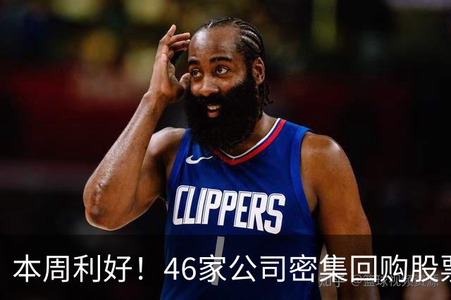 本周利好！46家公司密集回购股票，最猛一家拟掏10个亿