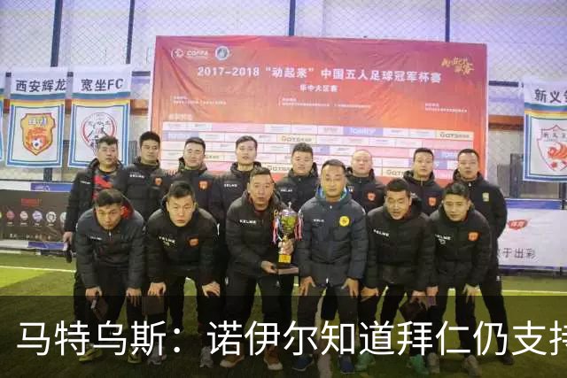 马特乌斯：诺伊尔知道拜仁仍支持他，乌尔比希不会强行上位