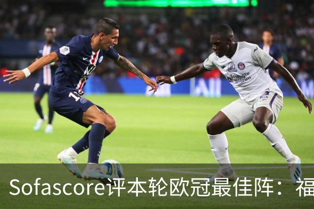 Sofascore评本轮欧冠最佳阵：福登、杜埃、恩古莫哈等人入选
